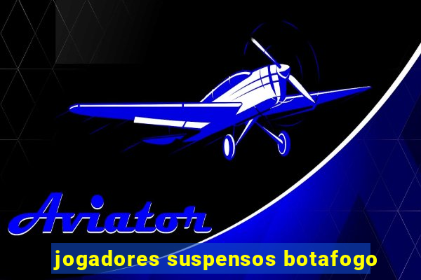 jogadores suspensos botafogo